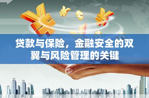 黄平贷款与保险，金融安全的双翼与风险管理的关键