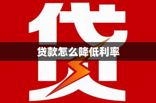 黄平贷款怎么降低利率