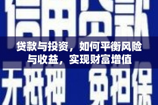 黄平贷款与投资，如何平衡风险与收益，实现财富增值