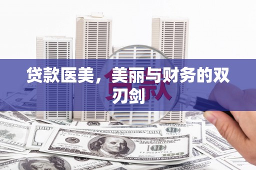 黄平贷款医美，美丽与财务的双刃剑