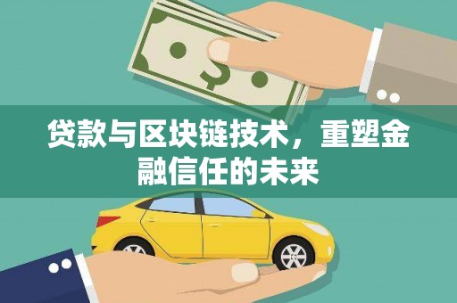 黄平贷款与区块链技术，重塑金融信任的未来