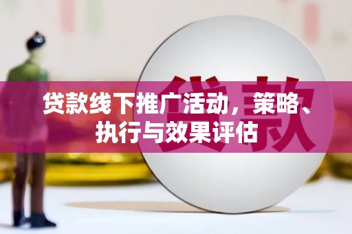 黄平贷款线下推广活动，策略、执行与效果评估