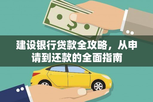 黄平建设银行贷款全攻略，从申请到还款的全面指南