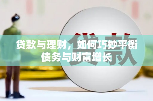 黄平贷款与理财，如何巧妙平衡债务与财富增长
