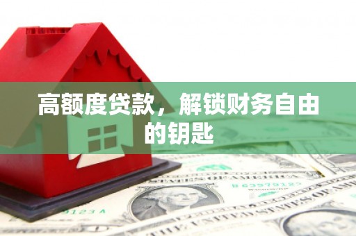 黄平高额度贷款，解锁财务自由的钥匙