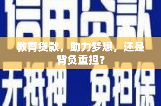 黄平教育贷款，助力梦想，还是背负重担？