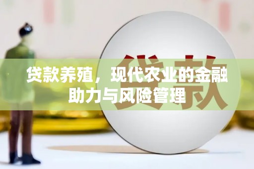 黄平贷款养殖，现代农业的金融助力与风险管理