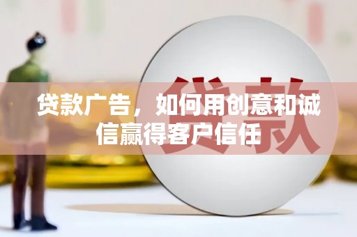 黄平贷款广告，如何用创意和诚信赢得客户信任