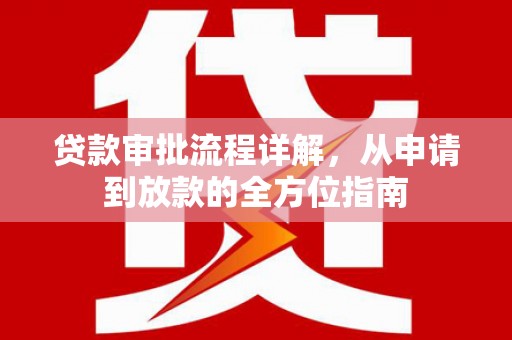 黄平贷款审批流程详解，从申请到放款的全方位指南