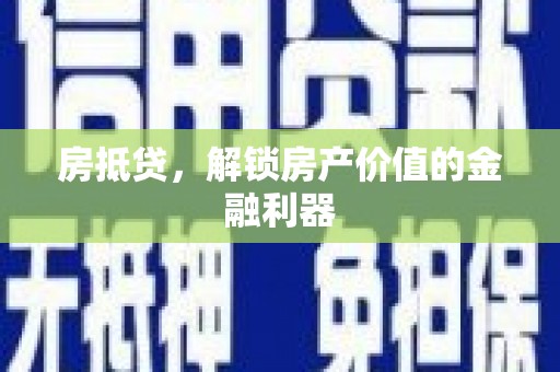 黄平房抵贷，解锁房产价值的金融利器