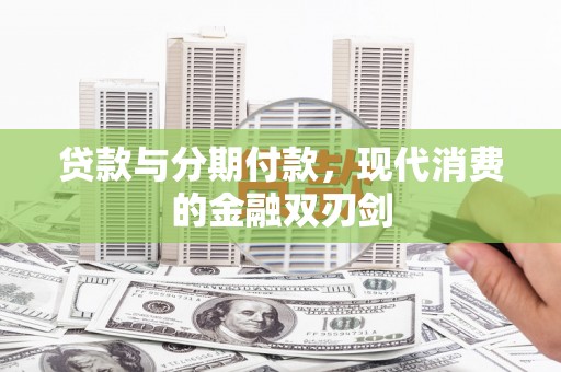 黄平贷款与分期付款，现代消费的金融双刃剑