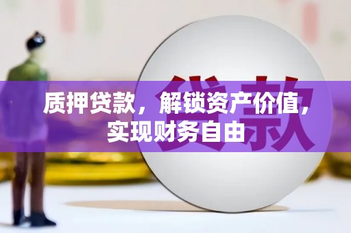黄平质押贷款，解锁资产价值，实现财务自由