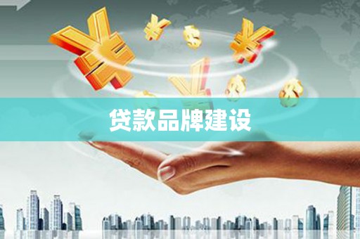 黄平贷款品牌建设