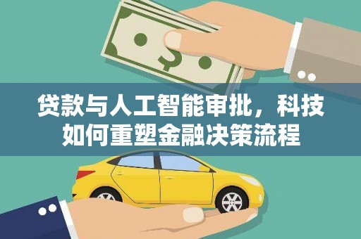 黄平贷款与人工智能审批，科技如何重塑金融决策流程