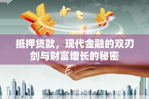 黄平抵押贷款，现代金融的双刃剑与财富增长的秘密