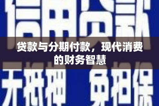 黄平贷款与分期付款，现代消费的财务智慧