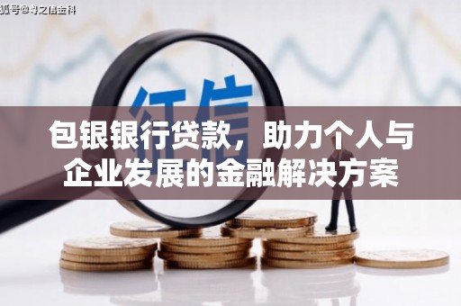黄平包银银行贷款，助力个人与企业发展的金融解决方案