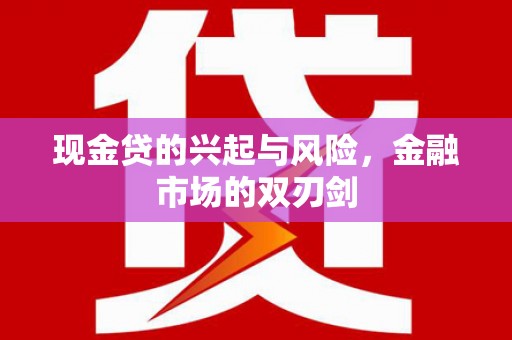 黄平现金贷的兴起与风险，金融市场的双刃剑