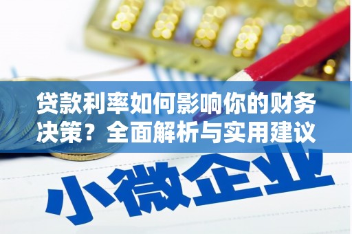 黄平贷款利率如何影响你的财务决策？全面解析与实用建议