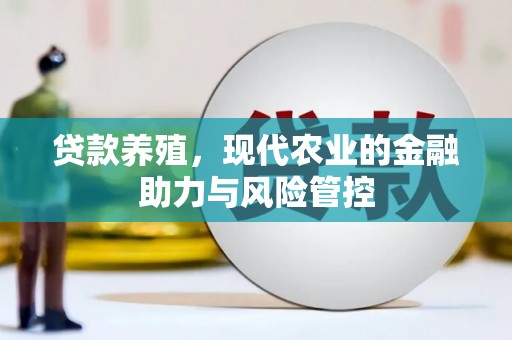 黄平贷款养殖，现代农业的金融助力与风险管控