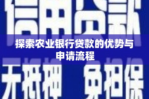 黄平探索农业银行贷款的优势与申请流程