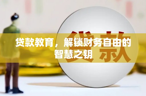 黄平贷款教育，解锁财务自由的智慧之钥