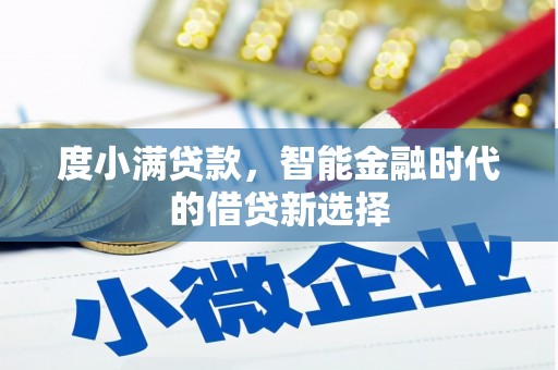 黄平度小满贷款，智能金融时代的借贷新选择