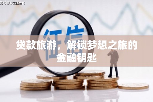 黄平贷款旅游，解锁梦想之旅的金融钥匙