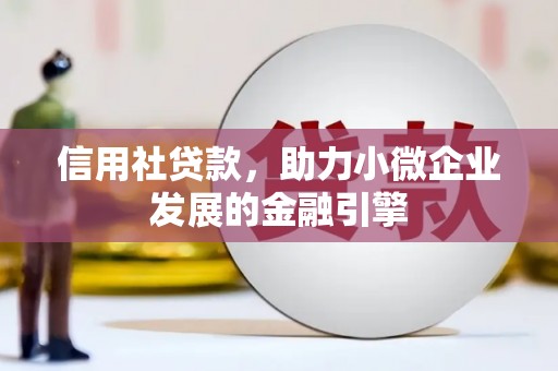 黄平信用社贷款，助力小微企业发展的金融引擎