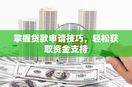 黄平掌握贷款申请技巧，轻松获取资金支持