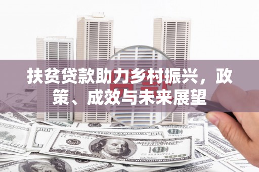 黄平扶贫贷款助力乡村振兴，政策、成效与未来展望