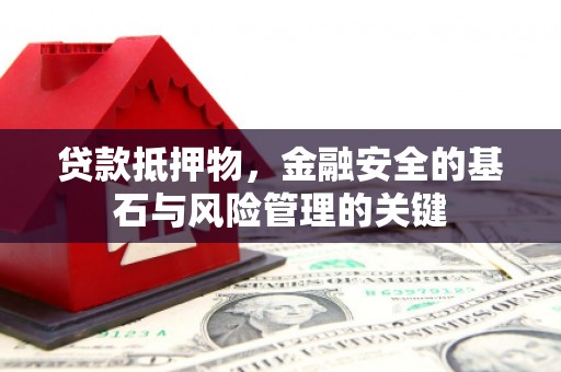 黄平贷款抵押物，金融安全的基石与风险管理的关键