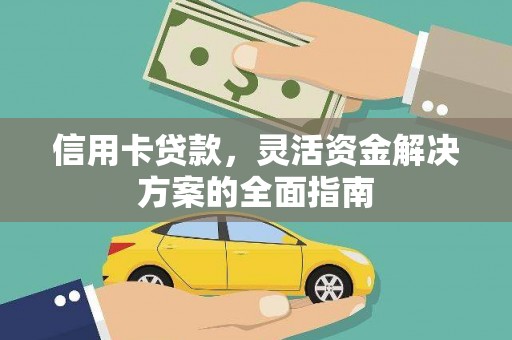 黄平信用卡贷款，灵活资金解决方案的全面指南