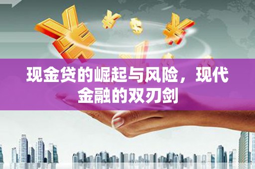黄平现金贷的崛起与风险，现代金融的双刃剑
