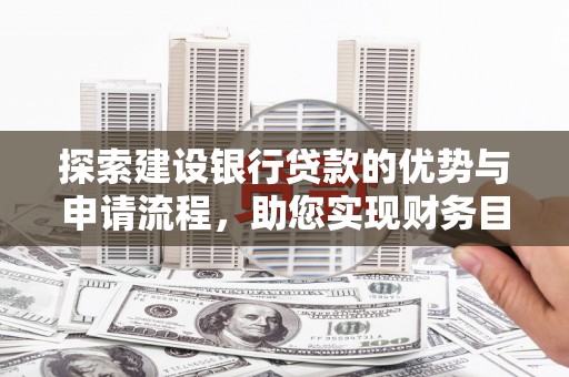 黄平探索建设银行贷款的优势与申请流程，助您实现财务目标