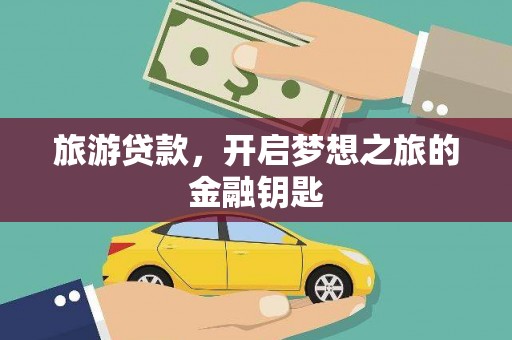 黄平旅游贷款，开启梦想之旅的金融钥匙