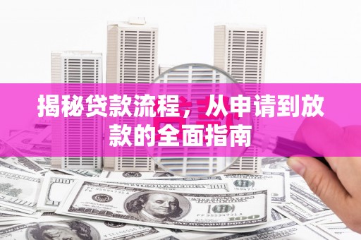 黄平揭秘贷款流程，从申请到放款的全面指南