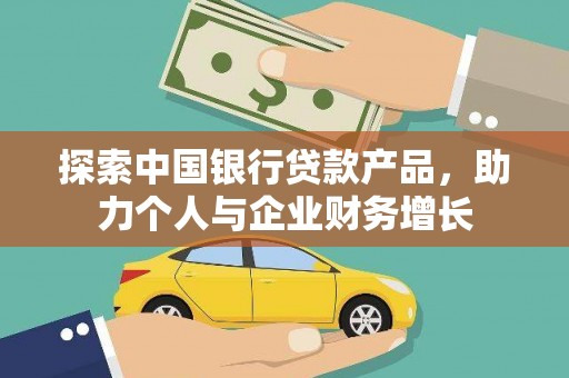 黄平探索中国银行贷款产品，助力个人与企业财务增长