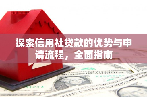 黄平探索信用社贷款的优势与申请流程，全面指南