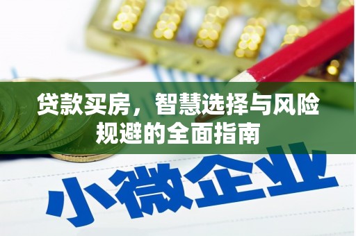 黄平贷款买房，智慧选择与风险规避的全面指南