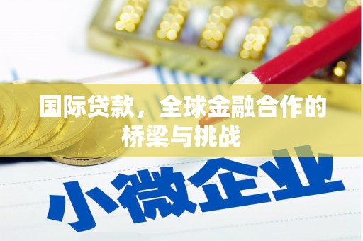黄平国际贷款，全球金融合作的桥梁与挑战