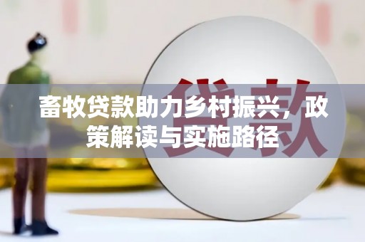 黄平畜牧贷款助力乡村振兴，政策解读与实施路径