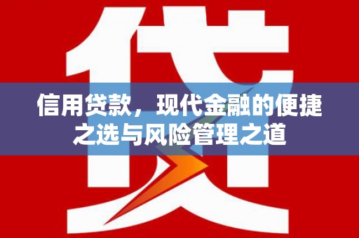 黄平信用贷款，现代金融的便捷之选与风险管理之道