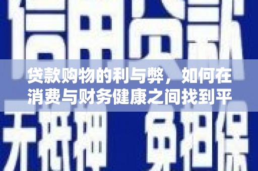 黄平贷款购物的利与弊，如何在消费与财务健康之间找到平衡