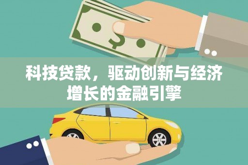 黄平科技贷款，驱动创新与经济增长的金融引擎