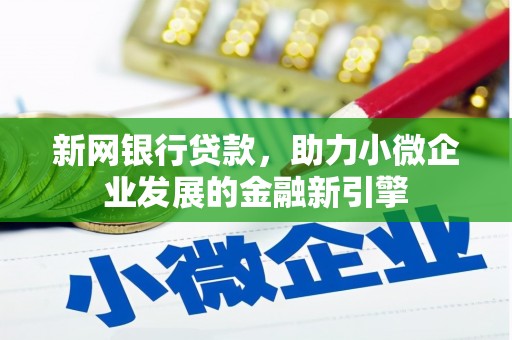 黄平新网银行贷款，助力小微企业发展的金融新引擎