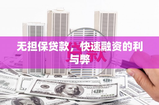 黄平无担保贷款，快速融资的利与弊