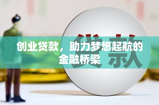 黄平创业贷款，助力梦想起航的金融桥梁