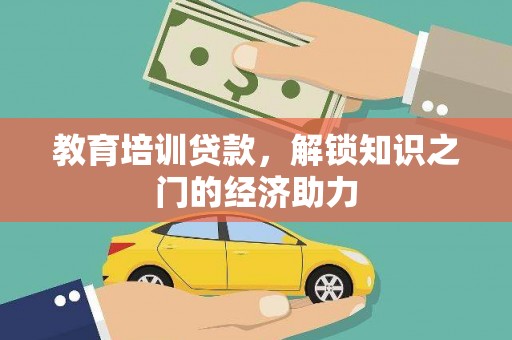 黄平教育培训贷款，解锁知识之门的经济助力