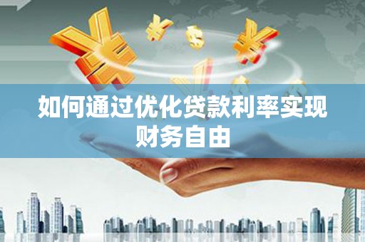 黄平如何通过优化贷款利率实现财务自由